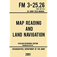 Map Reading And Land Navigation - FM 3-25.26 US Army Field Manual FM 21-26 (2001 Civilian Reference Edition): Unabridged…